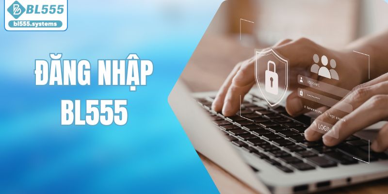 Đăng Nhập BL555 - Khởi Đầu Hành Trình Giải Trí Số Đẳng Cấp